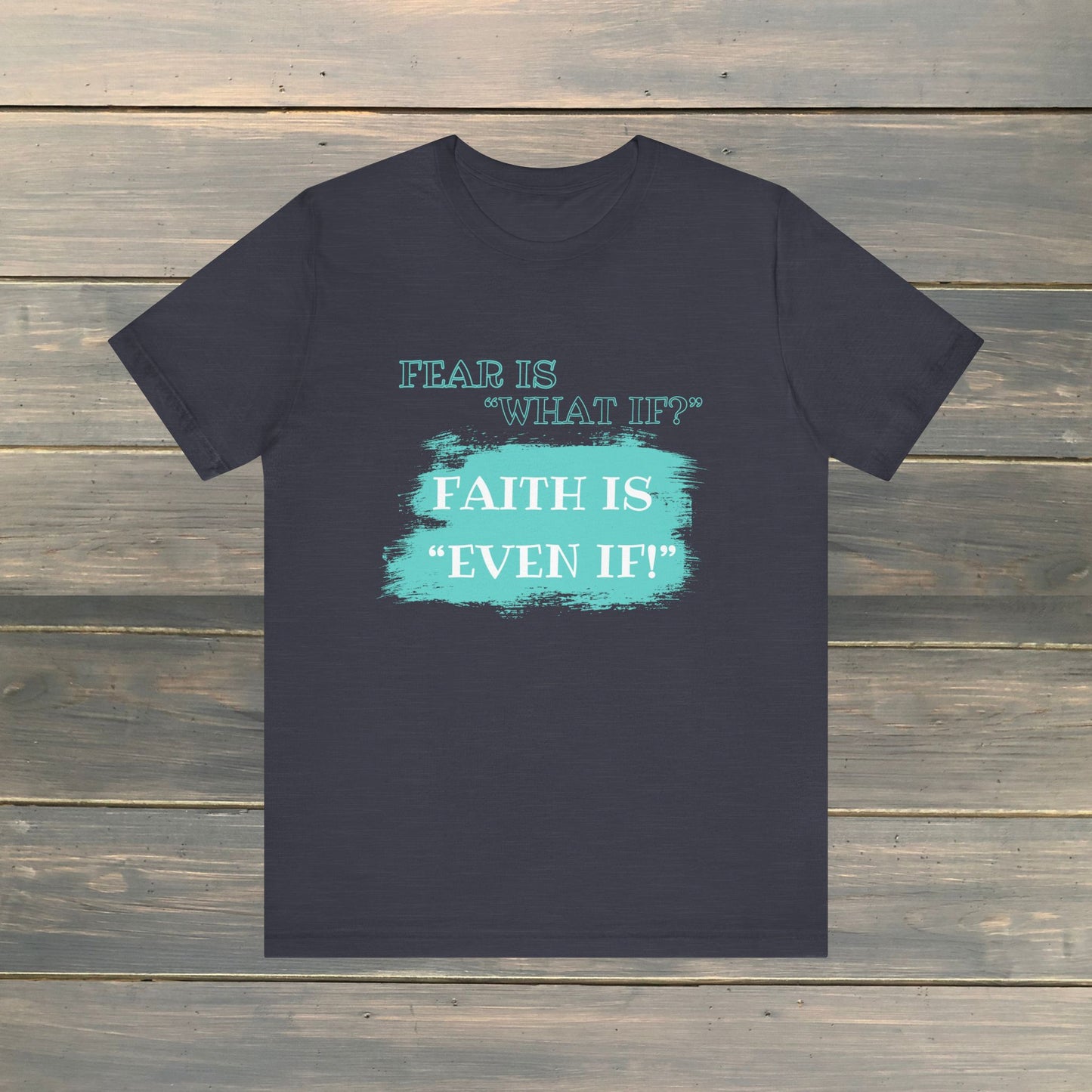 FEAR IS WHAT IF? FAITH IS EVEN IF! Unisex Jersey Short Sleeve Tee