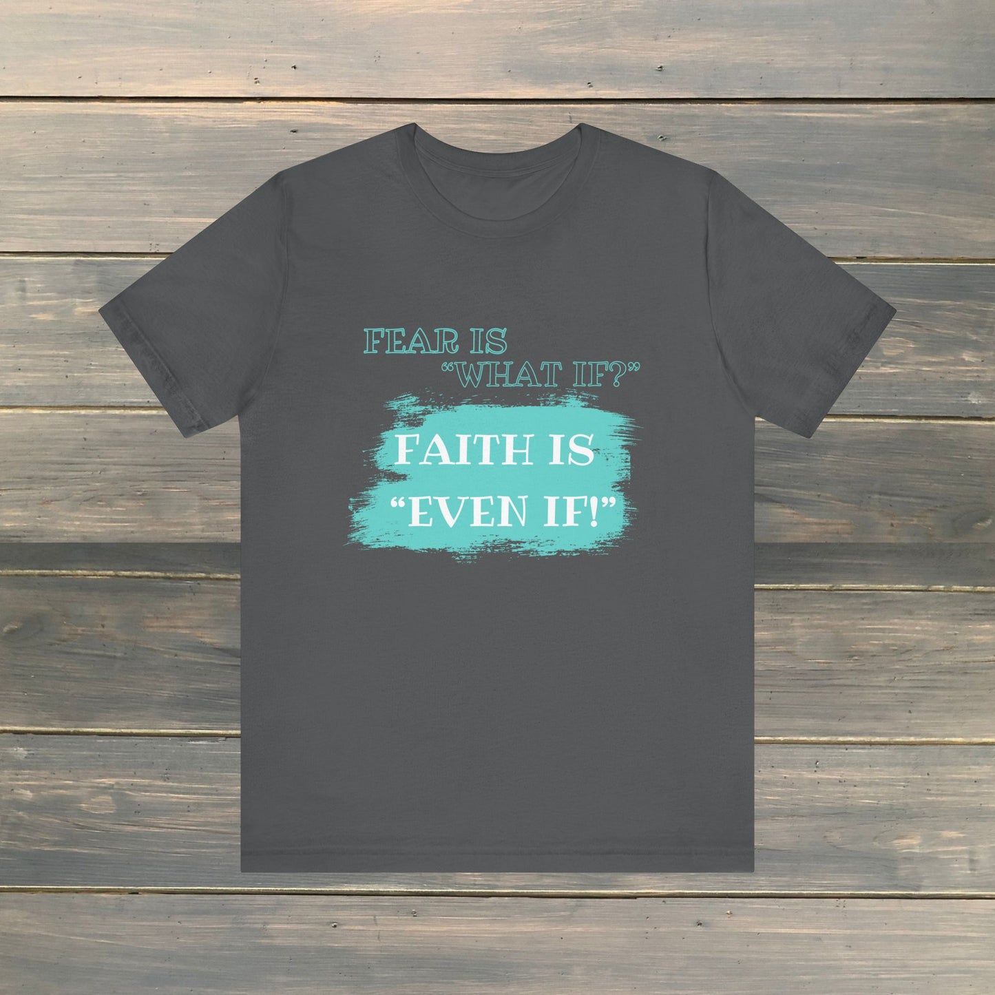 FEAR IS WHAT IF? FAITH IS EVEN IF! Unisex Jersey Short Sleeve Tee