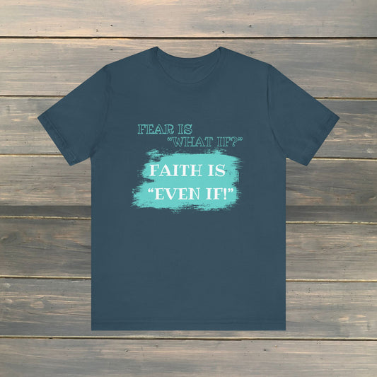 FEAR IS WHAT IF? FAITH IS EVEN IF! Unisex Jersey Short Sleeve Tee