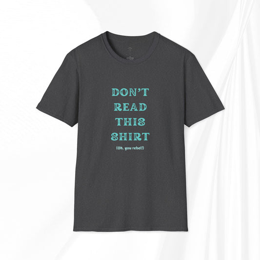 DON'T READ THIS SHIRT (you rebel) Softstyle T-Shirt