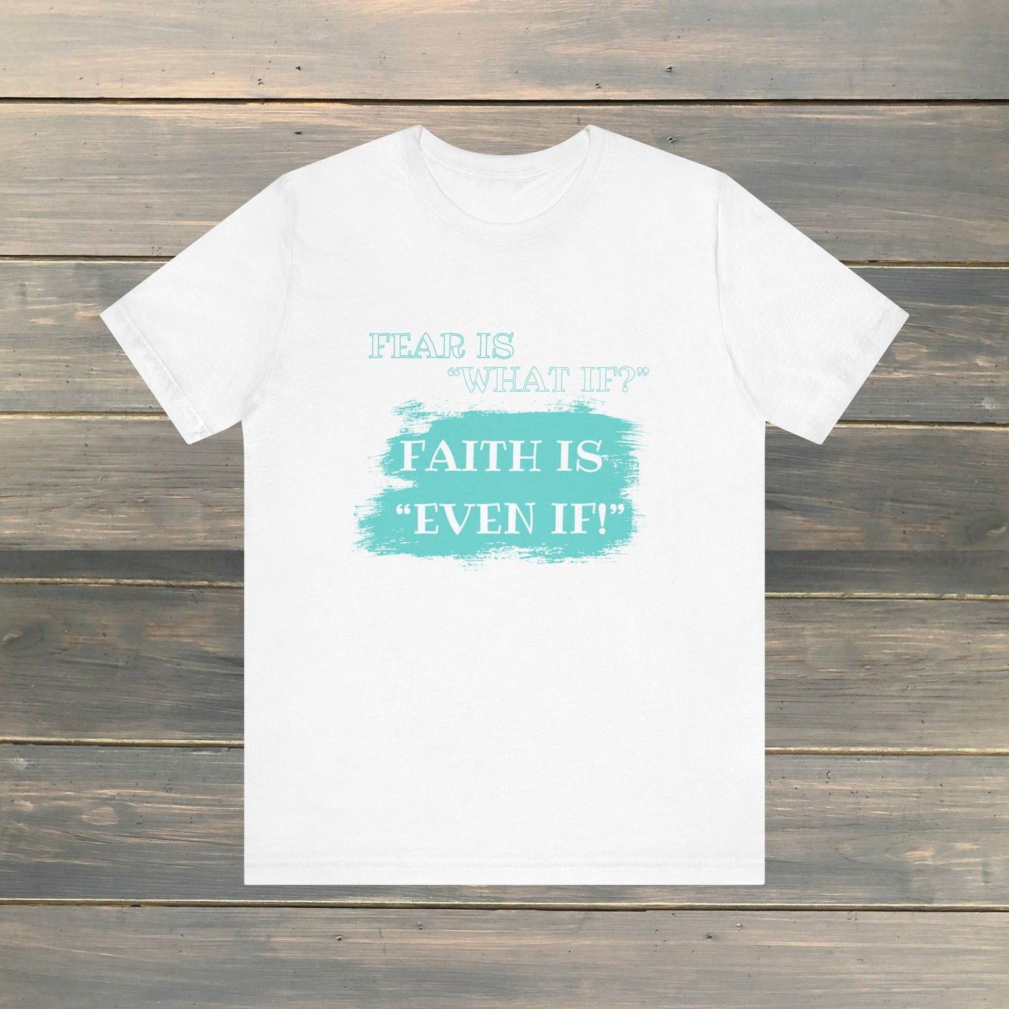 FEAR IS WHAT IF? FAITH IS EVEN IF! Unisex Jersey Short Sleeve Tee